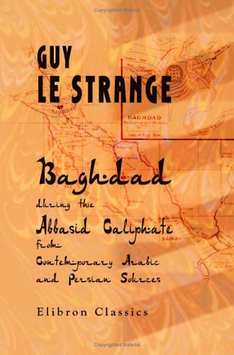Baghdad during the Abbasid Caliphate from Contemporary Arabic and Persian Sources (Paperback)