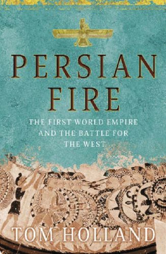 Persian Fire: The First World Empire and the Battle for the West
