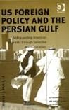 US Foreign Policy and the Persian Gulf: Safeguarding American Interests through Selective Multilateralism (US Foreign Policy and Conflict in the Islamic World)