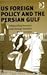 US Foreign Policy and the Persian Gulf: Safeguarding American Interests through Selective Multilateralism (US Foreign Policy and Conflict in the Islamic World)