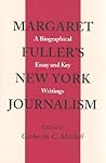 Margaret Fuller's New York Journalism: A Biographical Essay and Key Writings