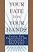 Your Fate Is in Your Hands: Using the Principles of Palmistry to Change Your Life