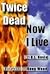 Twice Dead Now I Live