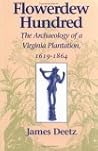 Flowerdew Hundred: The Archaeology of a Virginia Plantation, 1619-1864 Flowerdew Hundred: The Archaeology of a Virginia Plantation, 1619-1864