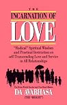 The Incarnation of Love: Radical Spiritual Wisdom and Practical Instruction on Self-transcending Love and Service in All Relationships The Incarnation of Love: Radical Spiritual Wisdom and Practical Instruction on Self-transcending Love and Service in All Relationships
