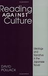 Reading Against Culture: Ideology and Narrative in the Japanese Novel Reading Against Culture: Ideology and Narrative in the Japanese Novel