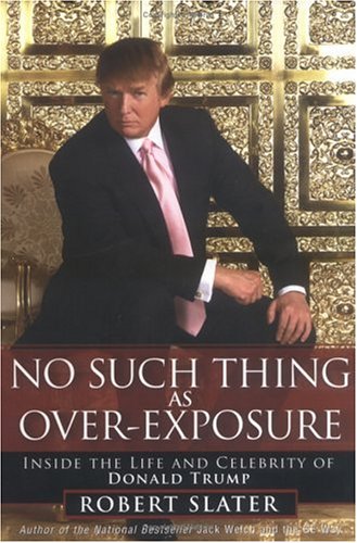 No Such Thing As Over-Exposure: Inside The Life and Celebrity of Donald Trump (Hardcover)