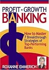 Profit-Growth Banking: How to Master 7 Breakthrough Strategies of Top-Performing Banks Profit-Growth Banking: How to Master 7 Breakthrough Strategies of Top-Performing Banks