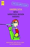 Böse Mädchen Reisen Anders: Abgefahrene Tipps Für Eine Leben Auf Der Überholspur:  [The Bad Girls Guide]