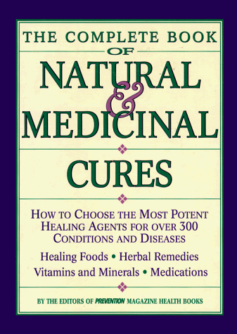 The Complete Book of Natural & Medicinal Cures: How to Choose the Most Potent Healing Agents for over 300 Conditions and Diseases (Hardcover)