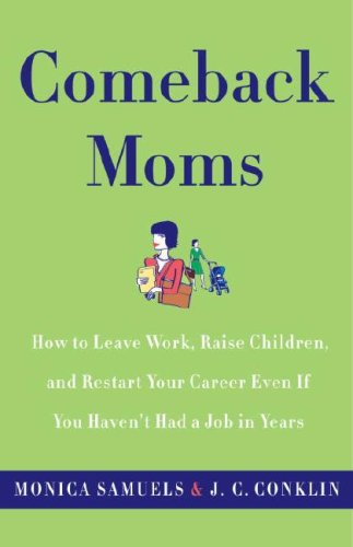 Comeback Moms: How to Leave Work, Raise Children, and Restart Your Career Even If You Haven't Had a Job in Years (Paperback)