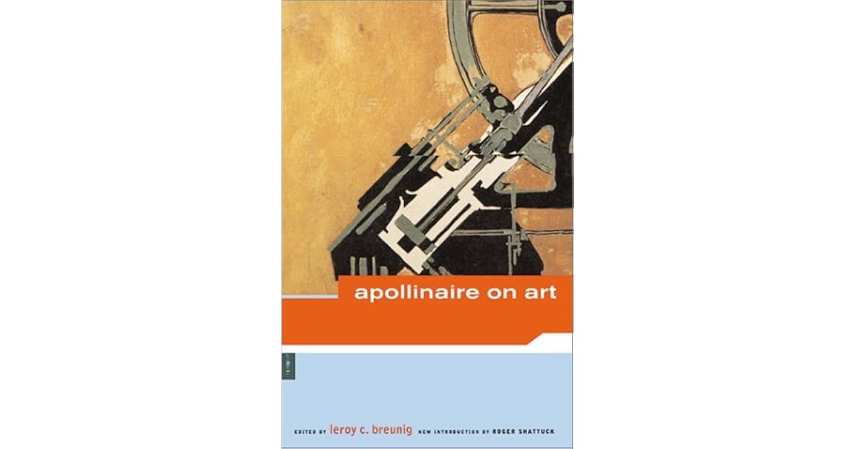 Apollinaire on Art Essays and Reviews 19021918 by Guillaume Apollinaire