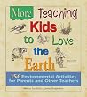More Teaching Kids to Love the Earth More Teaching Kids to Love the Earth