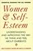 Women & Self Esteem: Understanding and Improving the Way We Think and Feel About Ourselves