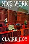 Nice Work: The Continuing Scandal of Canada's Senate Nice Work: The Continuing Scandal of Canada's Senate