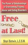 Free at Last!: The Power of Relationships in Overcoming Trauma, Abuse, and Eating Disorders