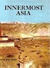 Innermost Asia: A Detailed Report of the Explorations in Central Asia, Afganistan, Iran, Tibet & China Innermost Asia: A Detailed Report of the Explorations in Central Asia, Afganistan, Iran, Tibet & China