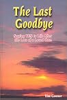 The Last Goodbye, Saying Yes to Life After The Loss of a Loved One The Last Goodbye, Saying Yes to Life After The Loss of a Loved One