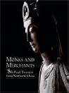Monks and Merchants: Silk Road Treasures from Northwest China Monks and Merchants: Silk Road Treasures from Northwest China