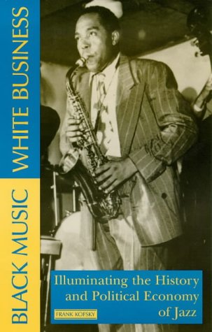 Black Music, White Business: Illuminating the History and Political Economy of Jazz (Paperback)