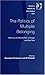 The Politics of Multiple Belonging: Ethnicity and Nationalism in Europe and East Asia (Research in Migration and Ethnic Relations Series)