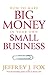 How to Make Big Money in Your Own Small Business : Unexpected Rules Every Small Business Owner Needs to Know