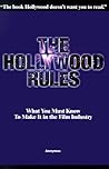 The Hollywood Rules: What You Must Know to Make It in the Film Industry The Hollywood Rules: What You Must Know to Make It in the Film Industry