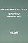 For Information Specialists: Interpretations of References and Bibliographic Work (Information Management, Policy, and Services)