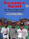 Leagues Apart: The Men and Times of the Negro Baseball Leagues Leagues Apart: The Men and Times of the Negro Baseball Leagues