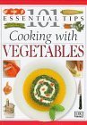 101 Essential Tips: Cooking With Vegetables