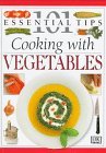101 Essential Tips: Cooking With Vegetables 101 Essential Tips: Cooking With Vegetables