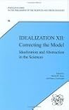 Idealization XII: Correcting the Model: Idealization and Abstraction in the Sciences (Idealization, 86/12) Idealization XII: Correcting the Model: Idealization and Abstraction in the Sciences (Idealization, 86/12)