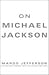 On Michael Jackson by Margo Jefferson