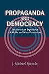 Propaganda and Democracy: The American Experience of Media and Mass Persuasion (Cambridge Studies in the History of Mass Communication)
