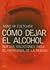 Como dejar el alcohol / How to Quit Alcohol: Nuevas Soluciones Para El Problema De LA Bebida (Spanish Edition)