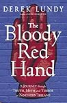 The Bloody Red Hand: A Journey Through Truth, Myth and Terror in Northern Ireland The Bloody Red Hand: A Journey Through Truth, Myth and Terror in Northern Ireland
