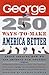 250 Ways to Make America Better by George Magazine