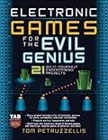 Electronic Games for the Evil Genius: 21 Do-It-Yourself Entertaining Projects