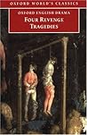 Four Revenge Tragedies: The Spanish Tragedy; The Revenger's Tragedy; The Revenge of Bussy D'Ambois; and The Atheist's Tragedy