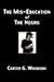 The Mis-Education of the Negro by Carter G. Woodson The Mis-Education of the Negro by Carter G. Woodson