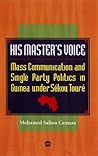 His Master's Voice: Mass Communication and Single-Party Politics in Guinea Under Sekou Toure