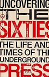 Uncovering the Sixties: The Life and Times of the Underground Press (Citadel Underground Series) Uncovering the Sixties: The Life and Times of the Underground Press (Citadel Underground Series)