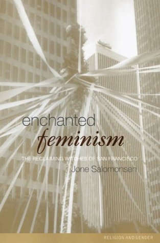 Enchanted Feminism: Ritual, Gender and Divinity Among the Reclaiming Witches of San Francisco (Paperback)