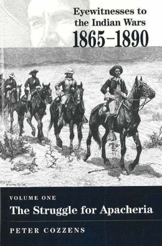 THE STRUGGLE FOR APACHERIA: EYEWITNESSES TO THE INDIAN WARS 1865-1890, VOLUME ONE (Hardcover)