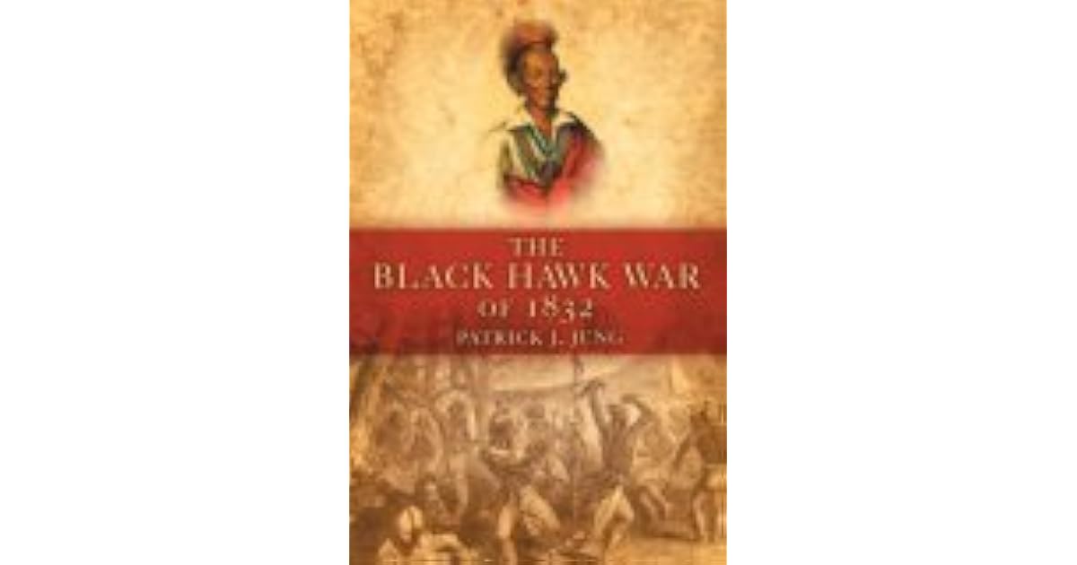 The Black Hawk War of 1832 by Patrick J. Jung