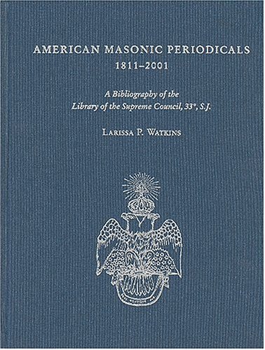 American Masonic Periodicals, 1811-2001: A Bibliography of the Library of the Supreme Council, 33, S.J. (Hardcover)
