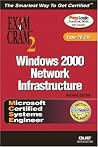 Windows 2000 Network Infrastructure: Exam Cram 2 : Exam 70-216 Windows 2000 Network Infrastructure: Exam Cram 2 : Exam 70-216