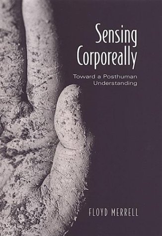 Sensing Corporeally: Toward a Posthuman Understanding (Toronto Studies in Semiotics and Communication)