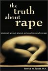 The Truth About Rape: emotional, spiritual, physical, and sexual recovery from rape The Truth About Rape: emotional, spiritual, physical, and sexual recovery from rape