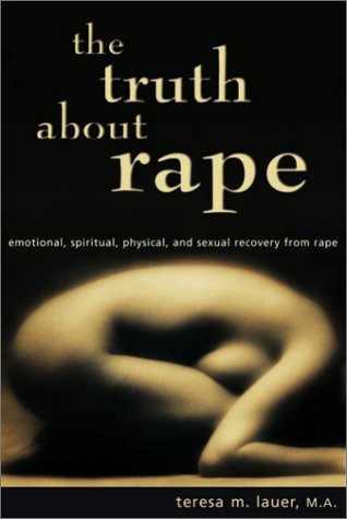 The Truth About Rape: emotional, spiritual, physical, and sexual recovery from rape (Paperback)